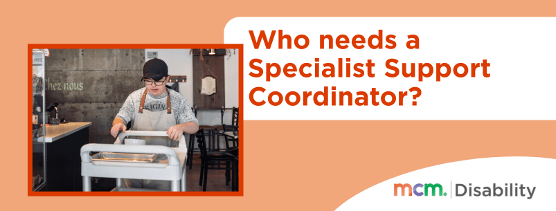 Orange tile with the text "Who needs a Specialist Support Coordinator". On the left there is a photo of a man working in a bakery.