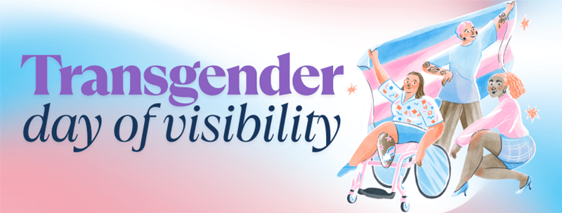 Large bold purple text "Transgender" with dark blue cursive text underneath "day of visibility". A pale marbled pink, blue and white background. A graphic of 3 people in pinks and blues holding up a transgender flag. One of the people is in a wheelchair, one has dark skin, one has tattoos